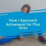 How I Approach Activewear for Plus Sizes