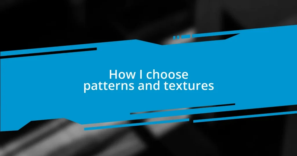 How I choose patterns and textures