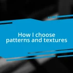 How I choose patterns and textures