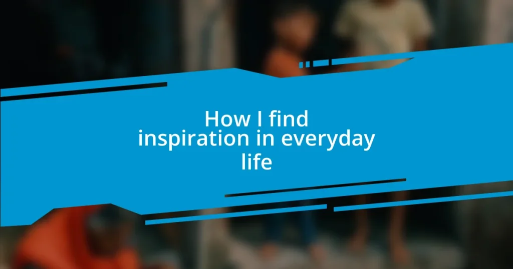 How I find inspiration in everyday life