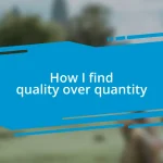 How I find quality over quantity