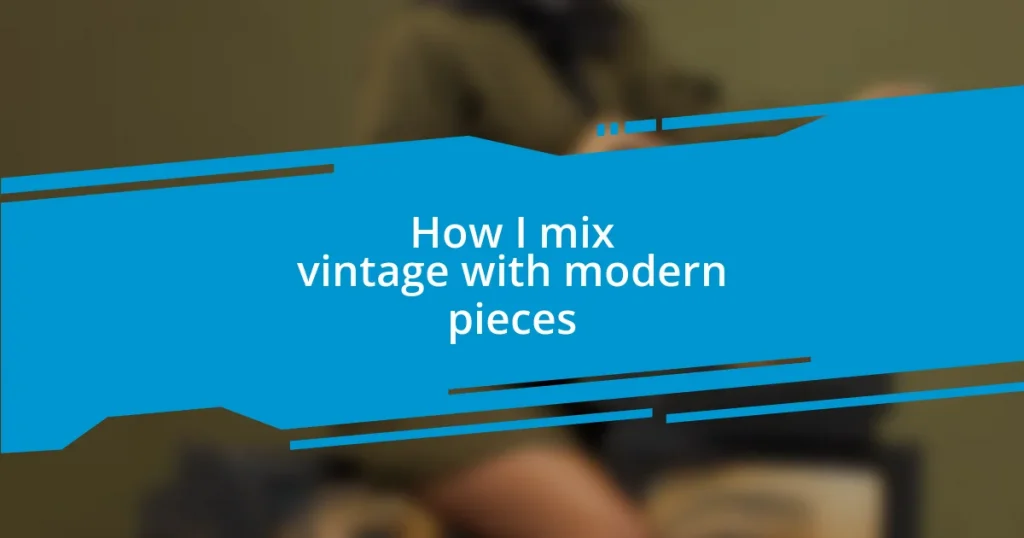 How I mix vintage with modern pieces