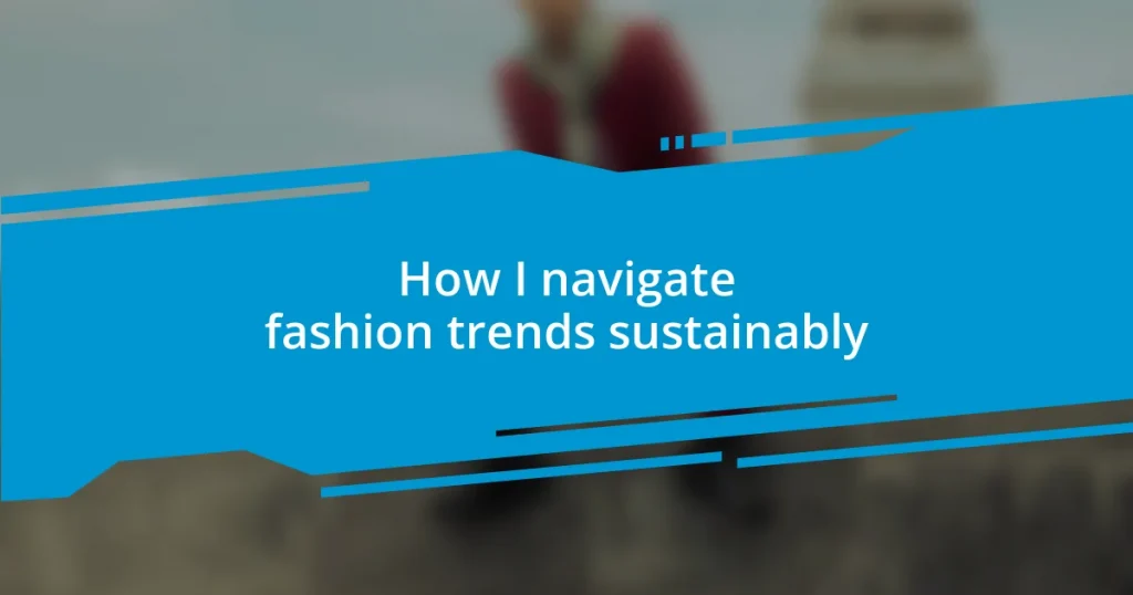 How I navigate fashion trends sustainably