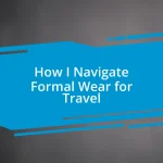 How I Navigate Formal Wear for Travel