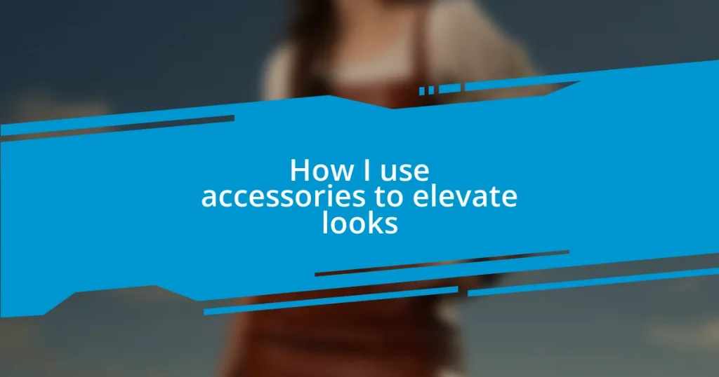 How I use accessories to elevate looks