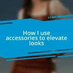 How I use accessories to elevate looks