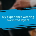 My experience wearing oversized layers