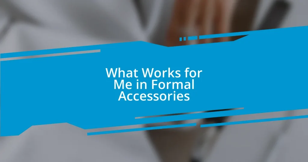 What Works for Me in Formal Accessories