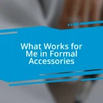 What Works for Me in Formal Accessories