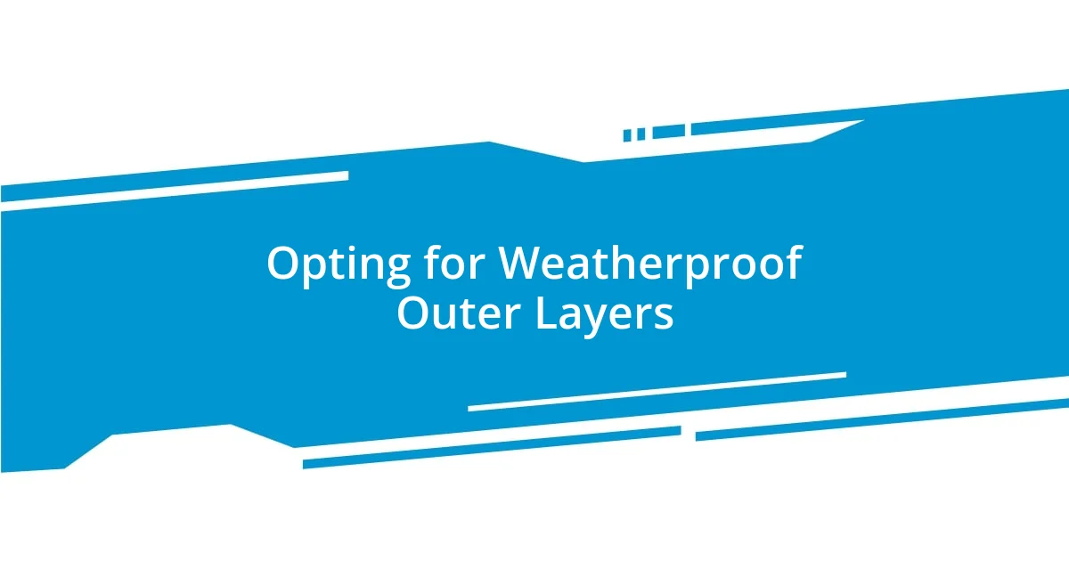 Opting for Weatherproof Outer Layers