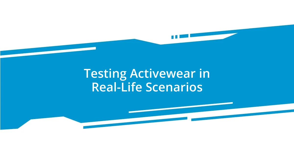 Testing Activewear in Real-Life Scenarios