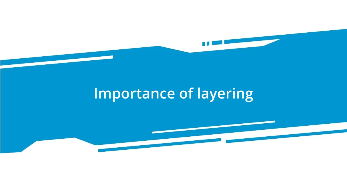 Importance of layering