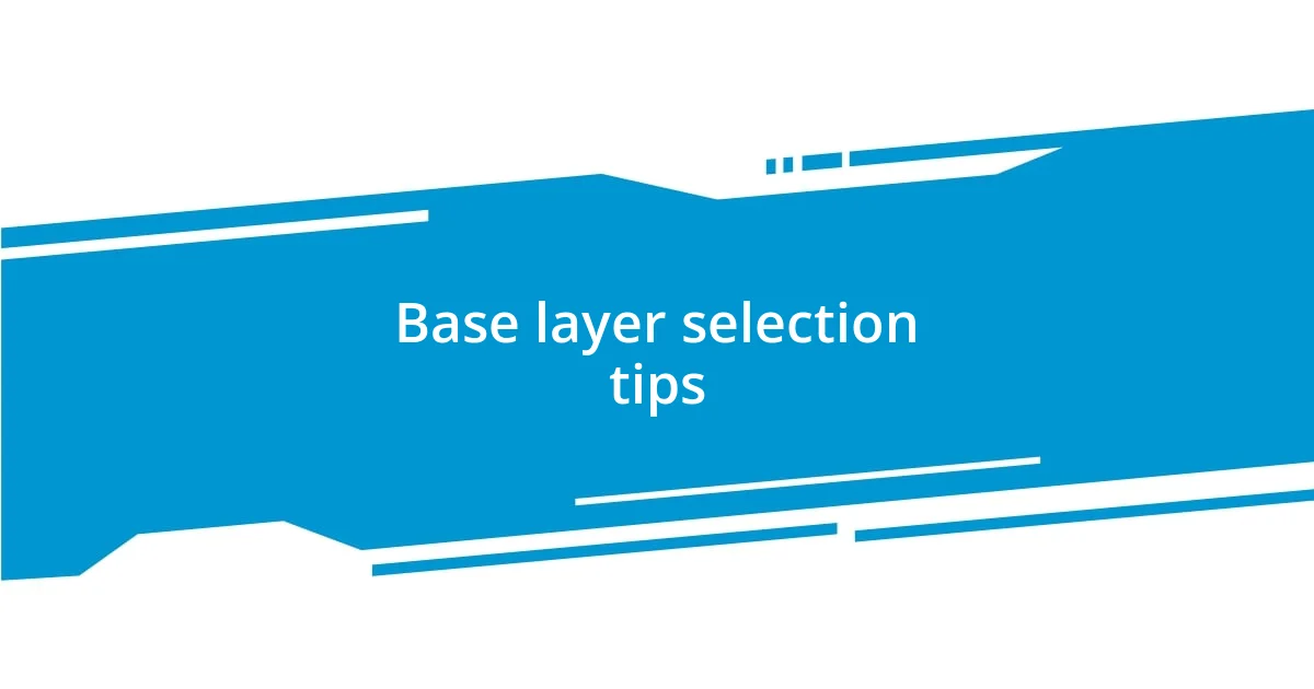 Base layer selection tips