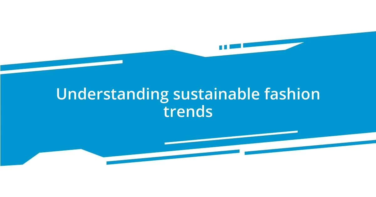 Understanding sustainable fashion trends