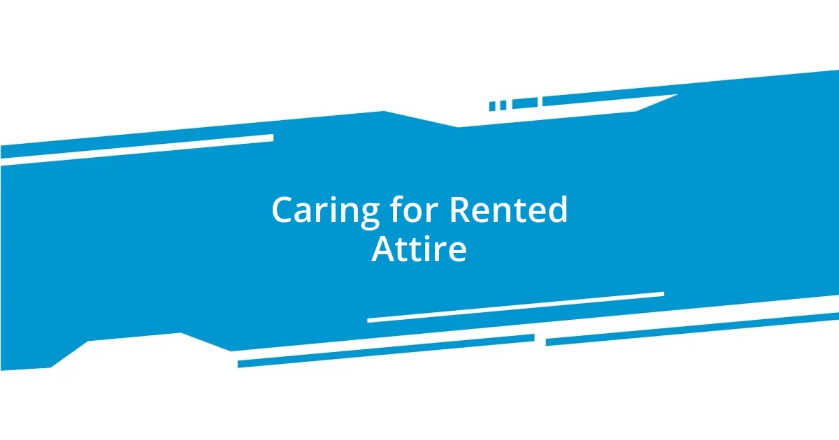 Caring for Rented Attire