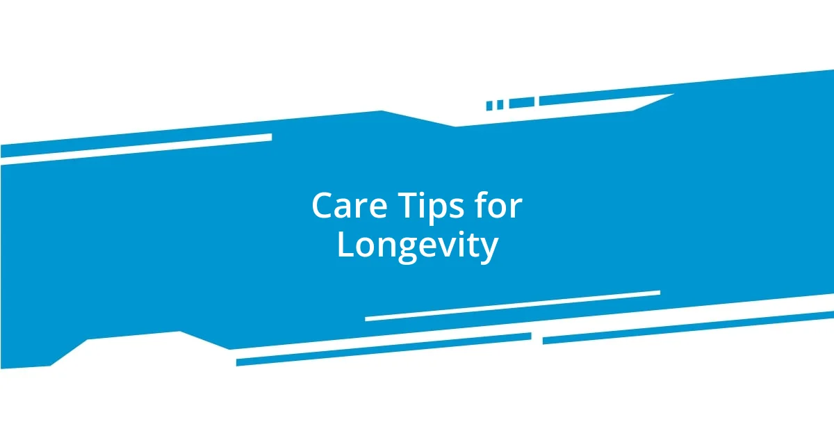 Care Tips for Longevity