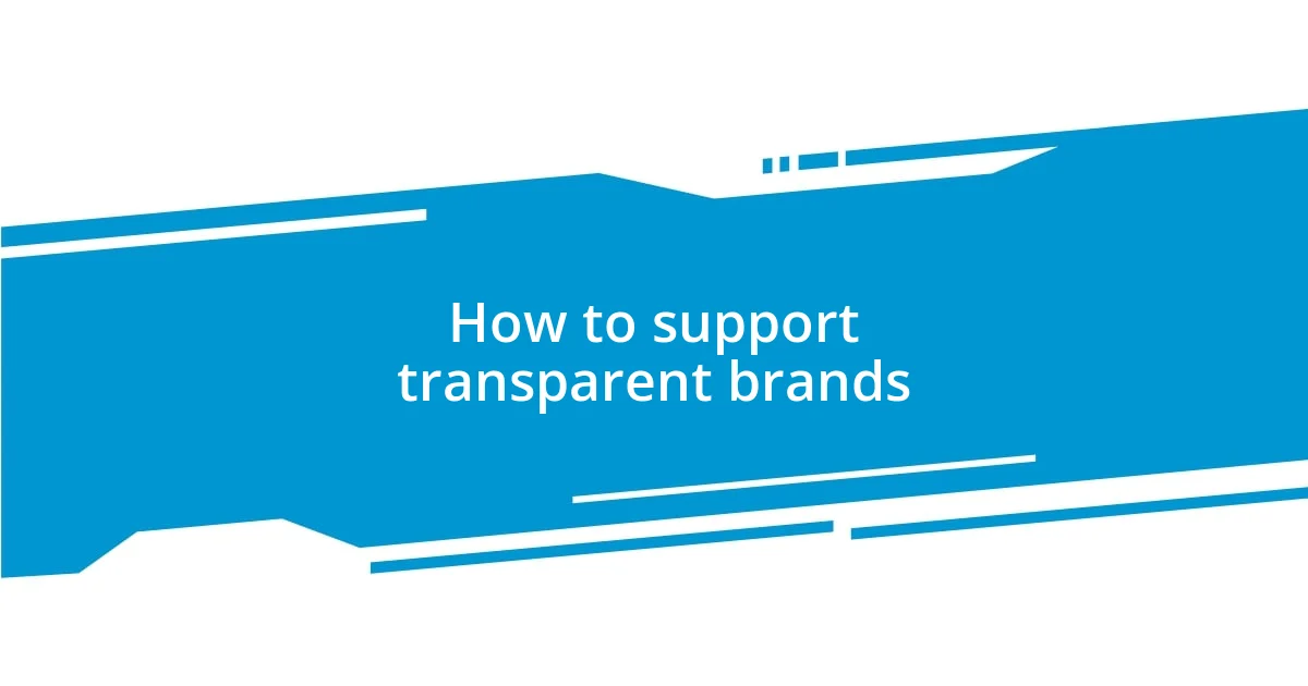 How to support transparent brands